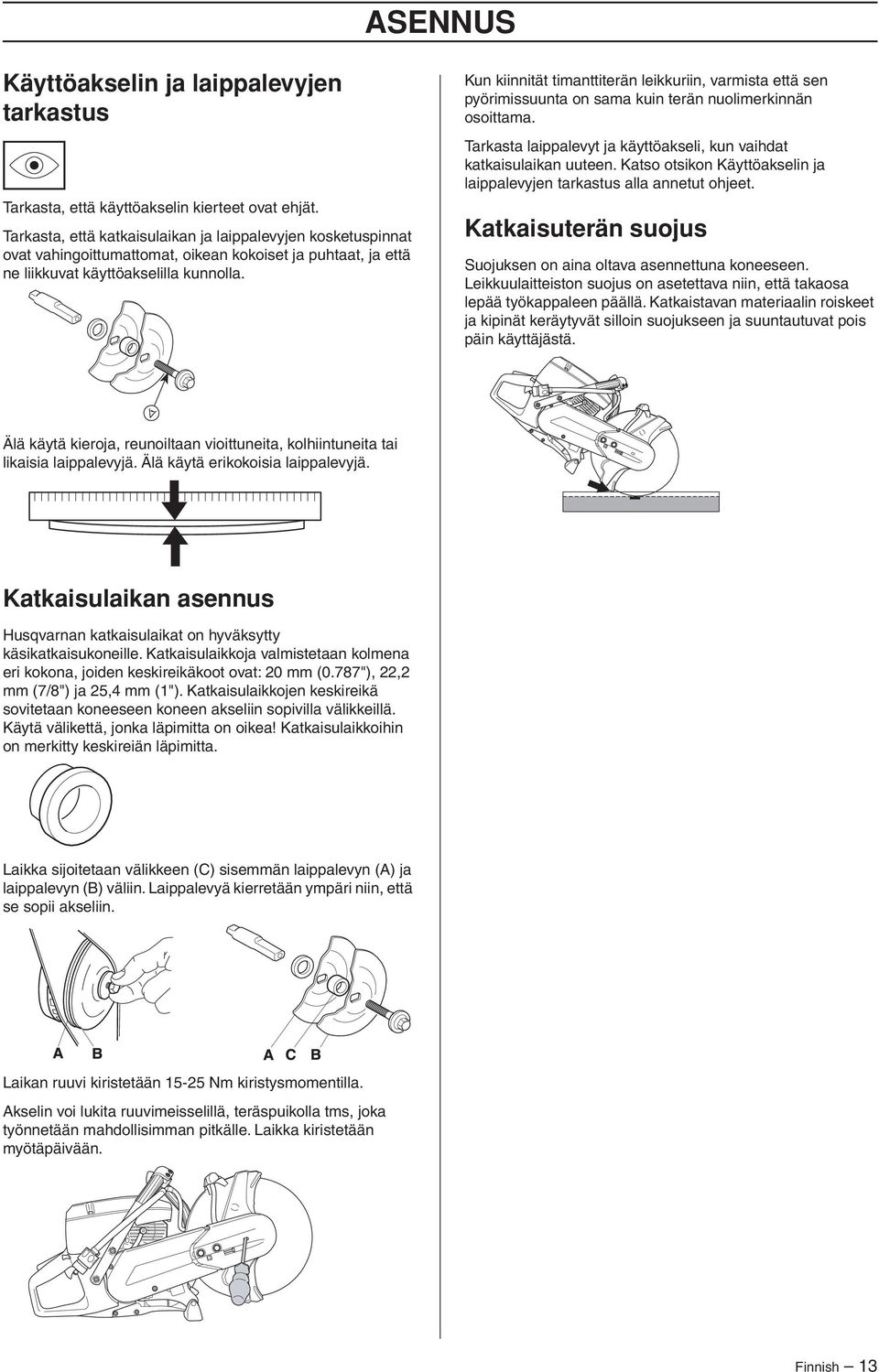 Kun kiinnität timanttiterän leikkuriin, varmista että sen pyörimissuunta on sama kuin terän nuolimerkinnän osoittama. Tarkasta laippalevyt ja käyttöakseli, kun vaihdat katkaisulaikan uuteen.