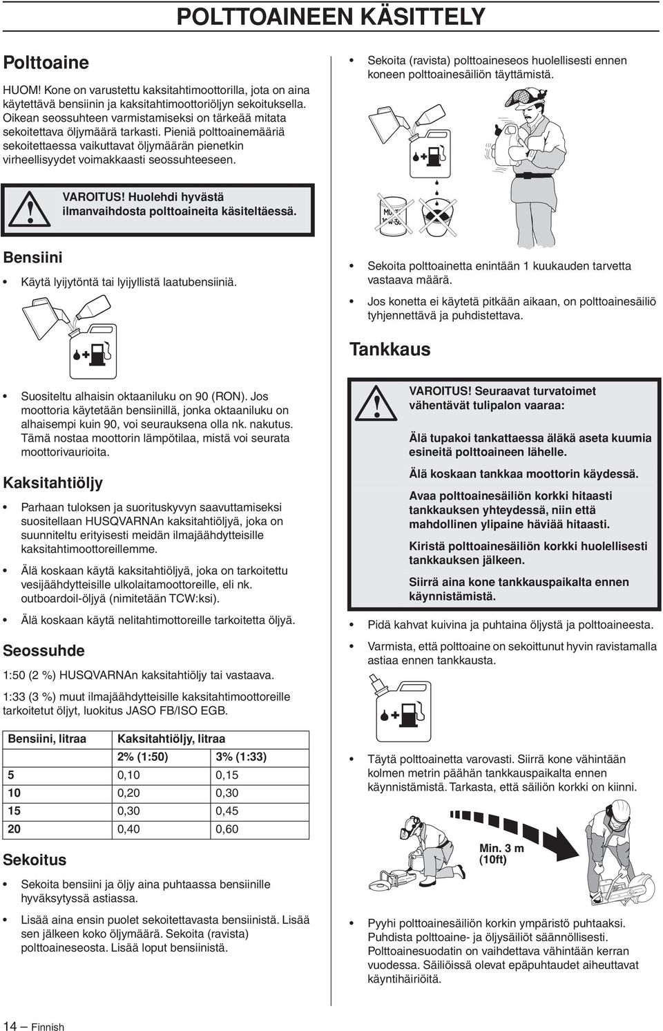 Pieniä polttoainemääriä sekoitettaessa vaikuttavat öljymäärän pienetkin virheellisyydet voimakkaasti seossuhteeseen.