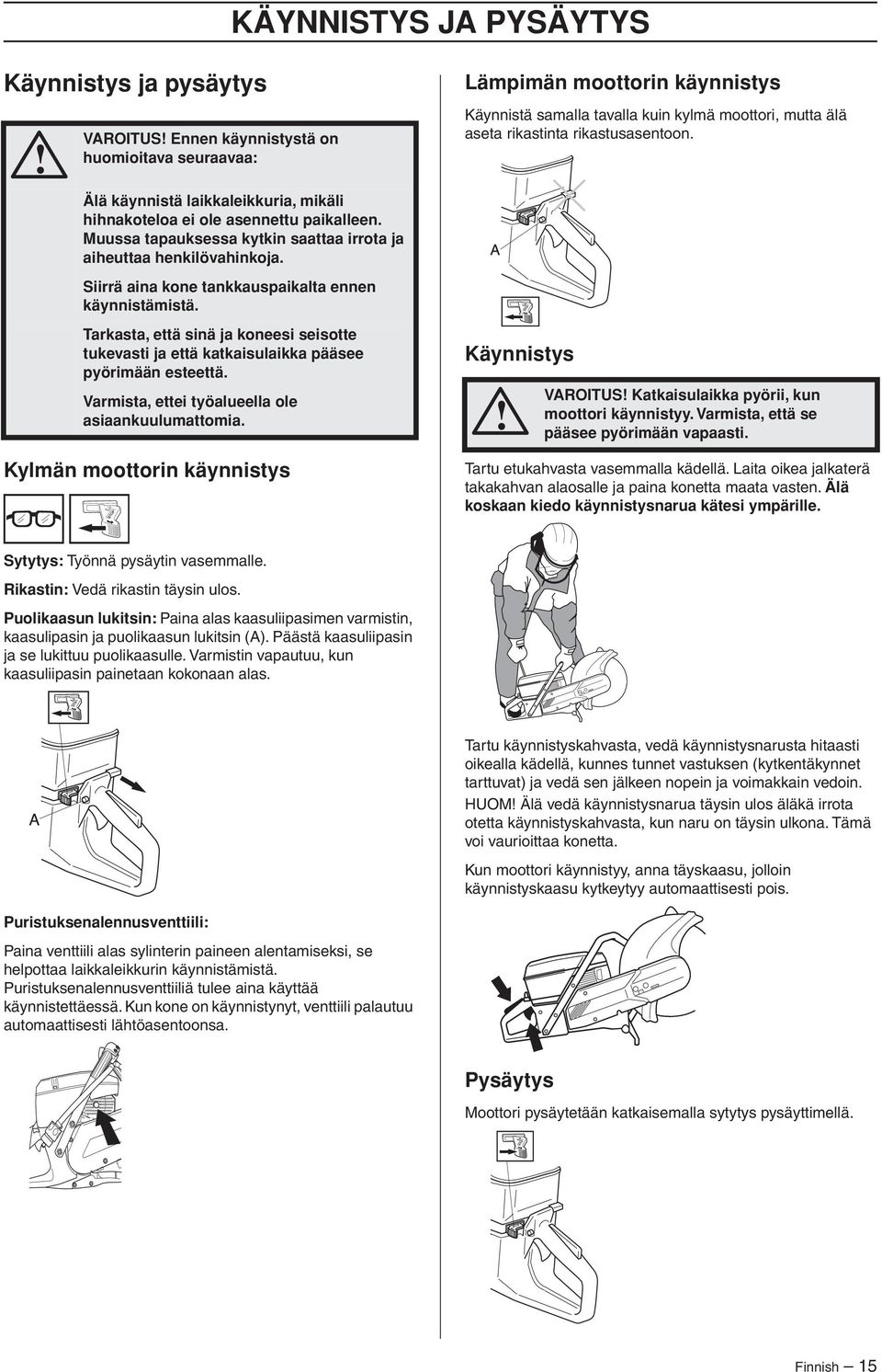 Tarkasta, että sinä ja koneesi seisotte tukevasti ja että katkaisulaikka pääsee pyörimään esteettä. Varmista, ettei työalueella ole asiaankuulumattomia.