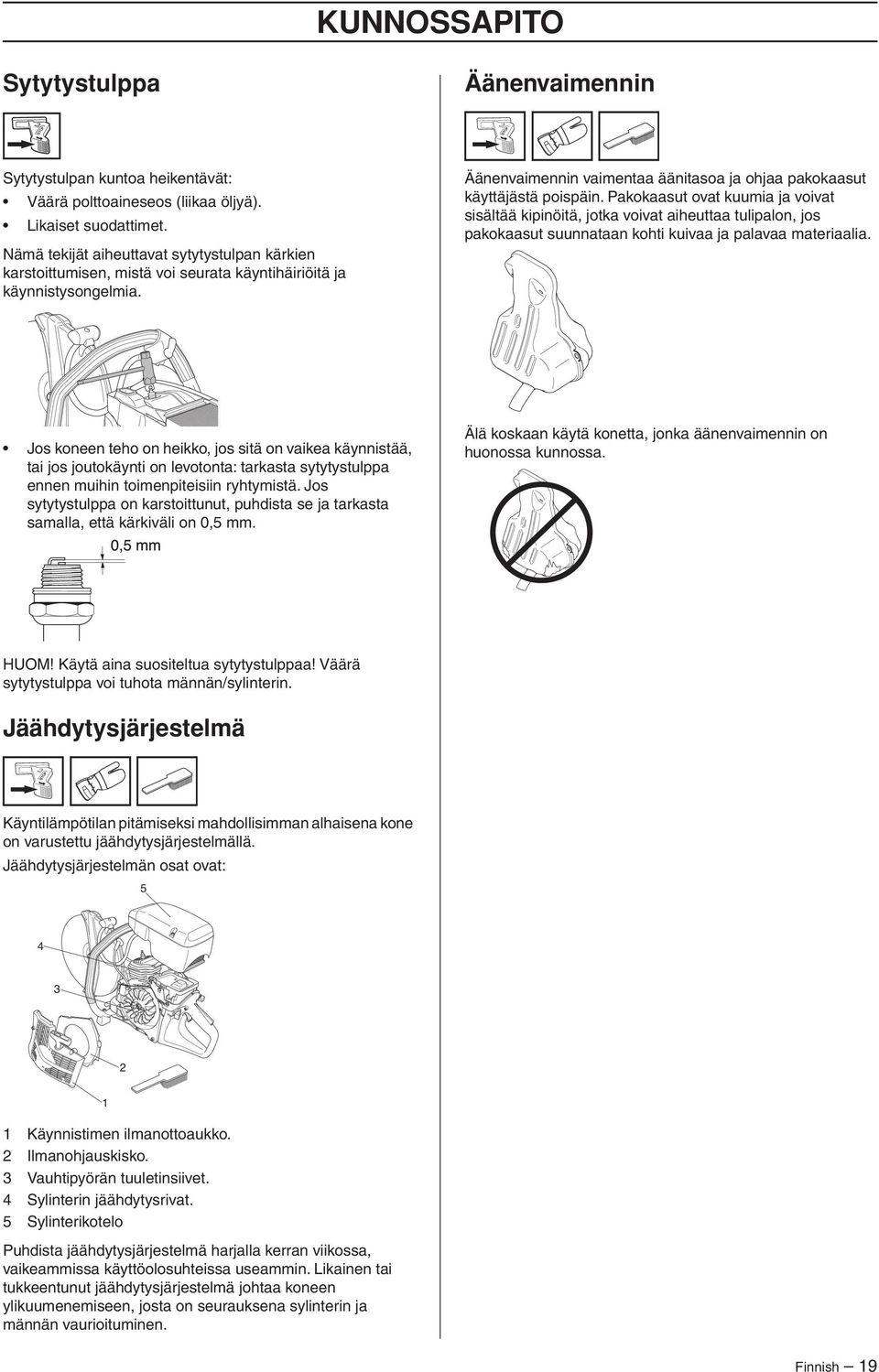 Pakokaasut ovat kuumia ja voivat sisältää kipinöitä, jotka voivat aiheuttaa tulipalon, jos pakokaasut suunnataan kohti kuivaa ja palavaa materiaalia.