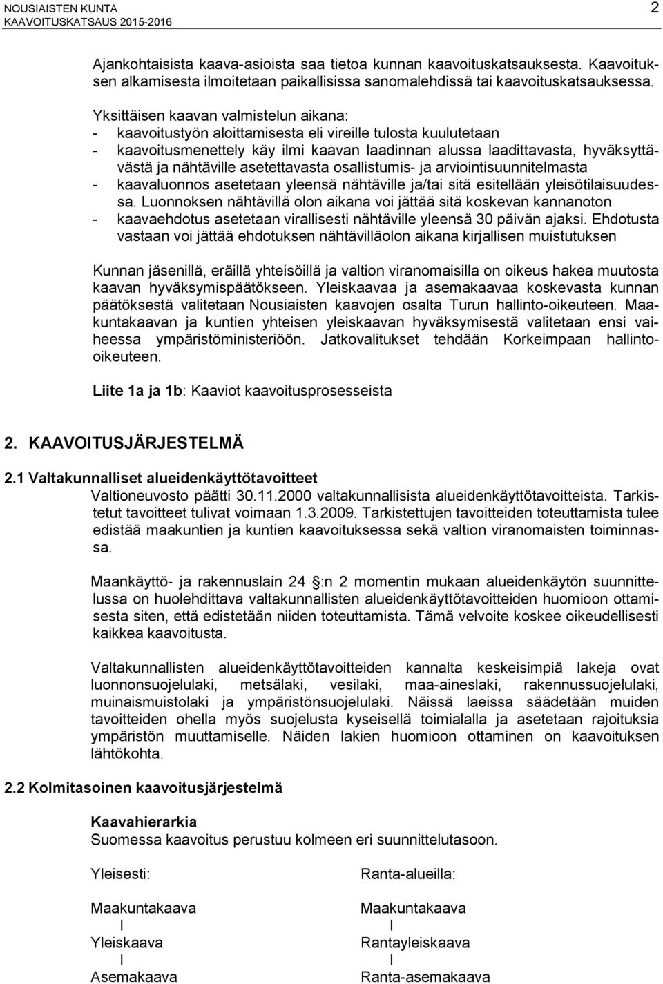 nähtäville asetettavasta osallistumis- ja arviointisuunnitelmasta - kaavaluonnos asetetaan yleensä nähtäville ja/tai sitä esitellään yleisötilaisuudessa.