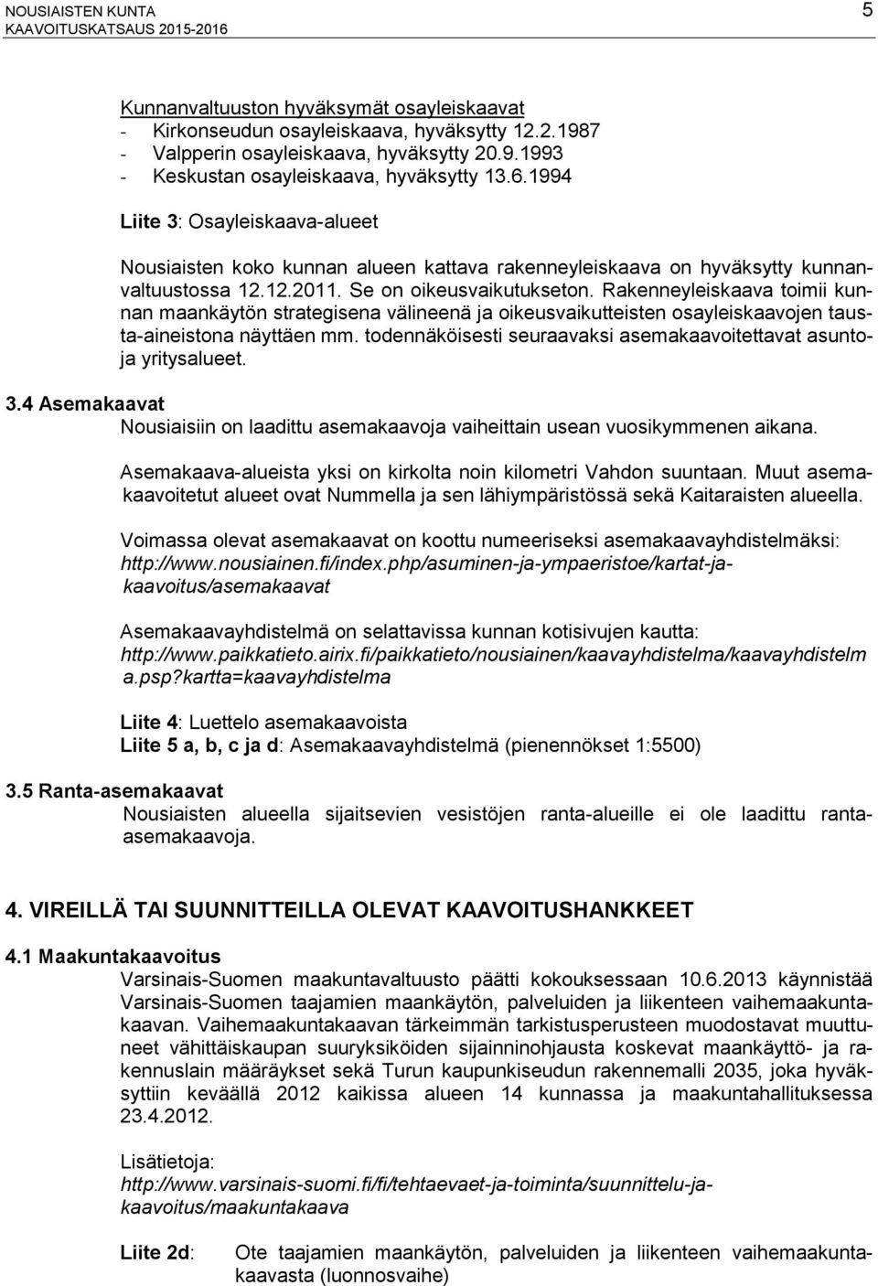 Rakenneyleiskaava toimii kunnan maankäytön strategisena välineenä ja oikeusvaikutteisten osayleiskaavojen tausta-aineistona näyttäen mm.