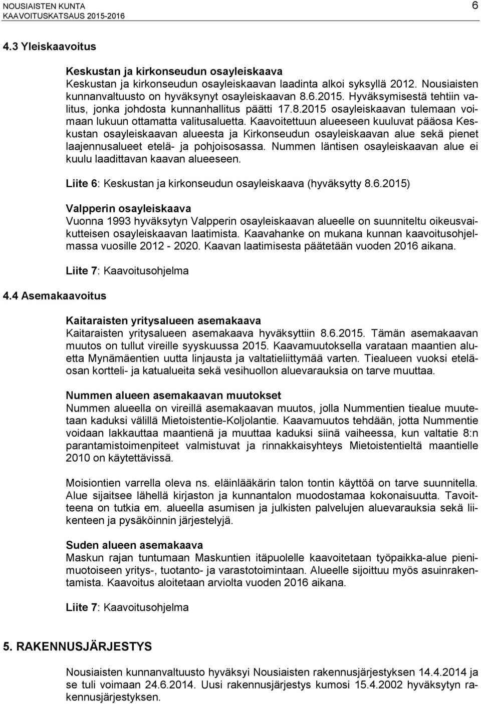 Kaavoitettuun alueeseen kuuluvat pääosa Keskustan osayleiskaavan alueesta ja Kirkonseudun osayleiskaavan alue sekä pienet laajennusalueet etelä- ja pohjoisosassa.