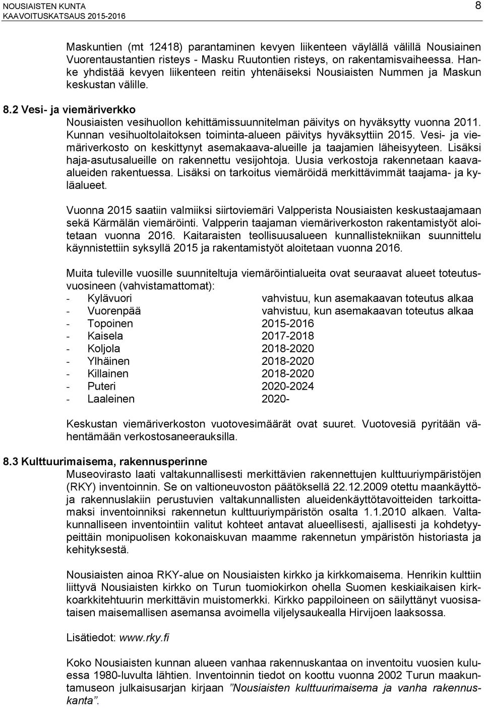 2 Vesi- ja viemäriverkko Nousiaisten vesihuollon kehittämissuunnitelman päivitys on hyväksytty vuonna 2011. Kunnan vesihuoltolaitoksen toiminta-alueen päivitys hyväksyttiin 2015.