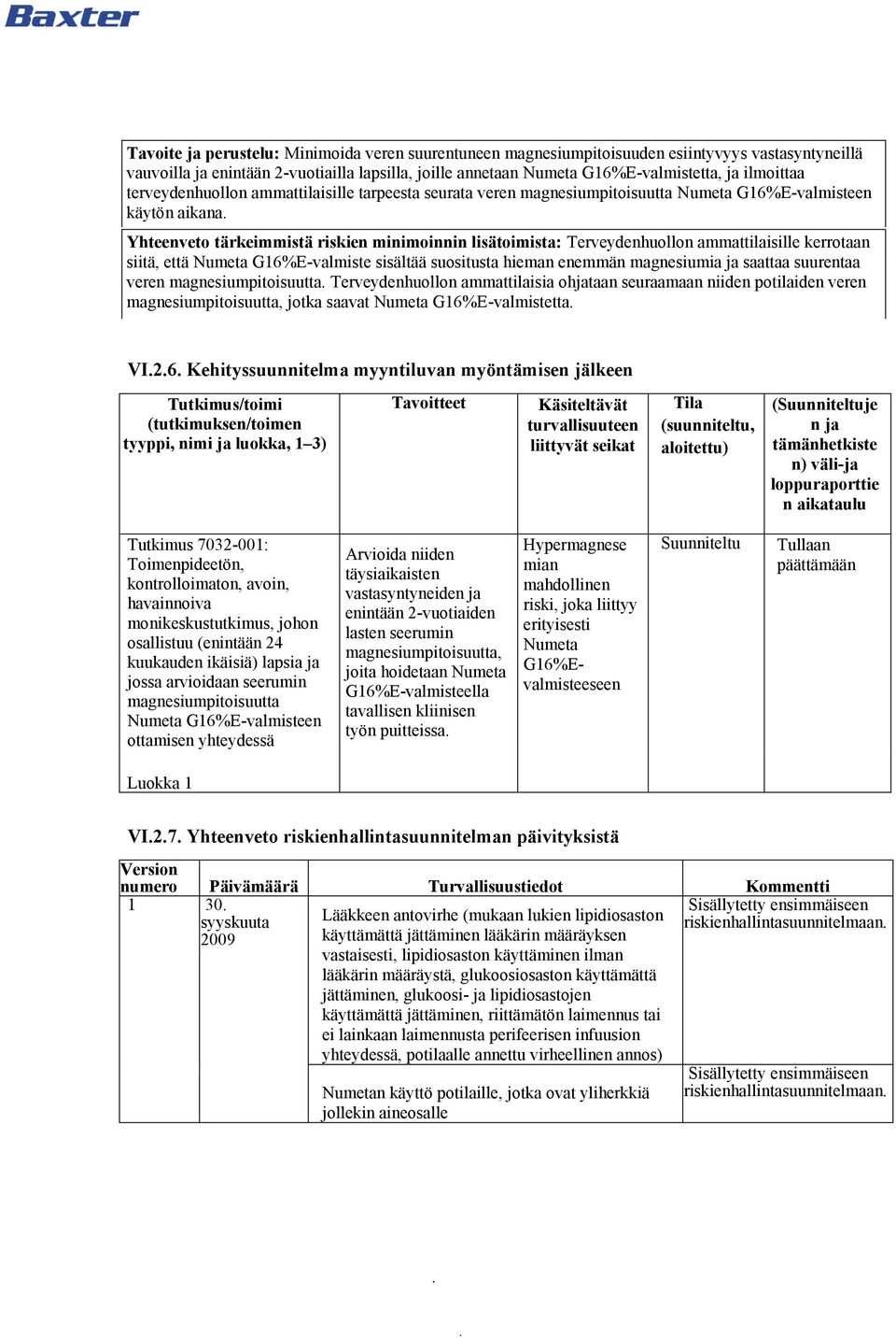 Terveydenhuollon ammattilaisille kerrotaan siitä, että Numeta G16%E-valmiste sisältää suositusta hieman enemmän magnesiumia ja saattaa suurentaa veren magnesiumpitoisuutta Terveydenhuollon