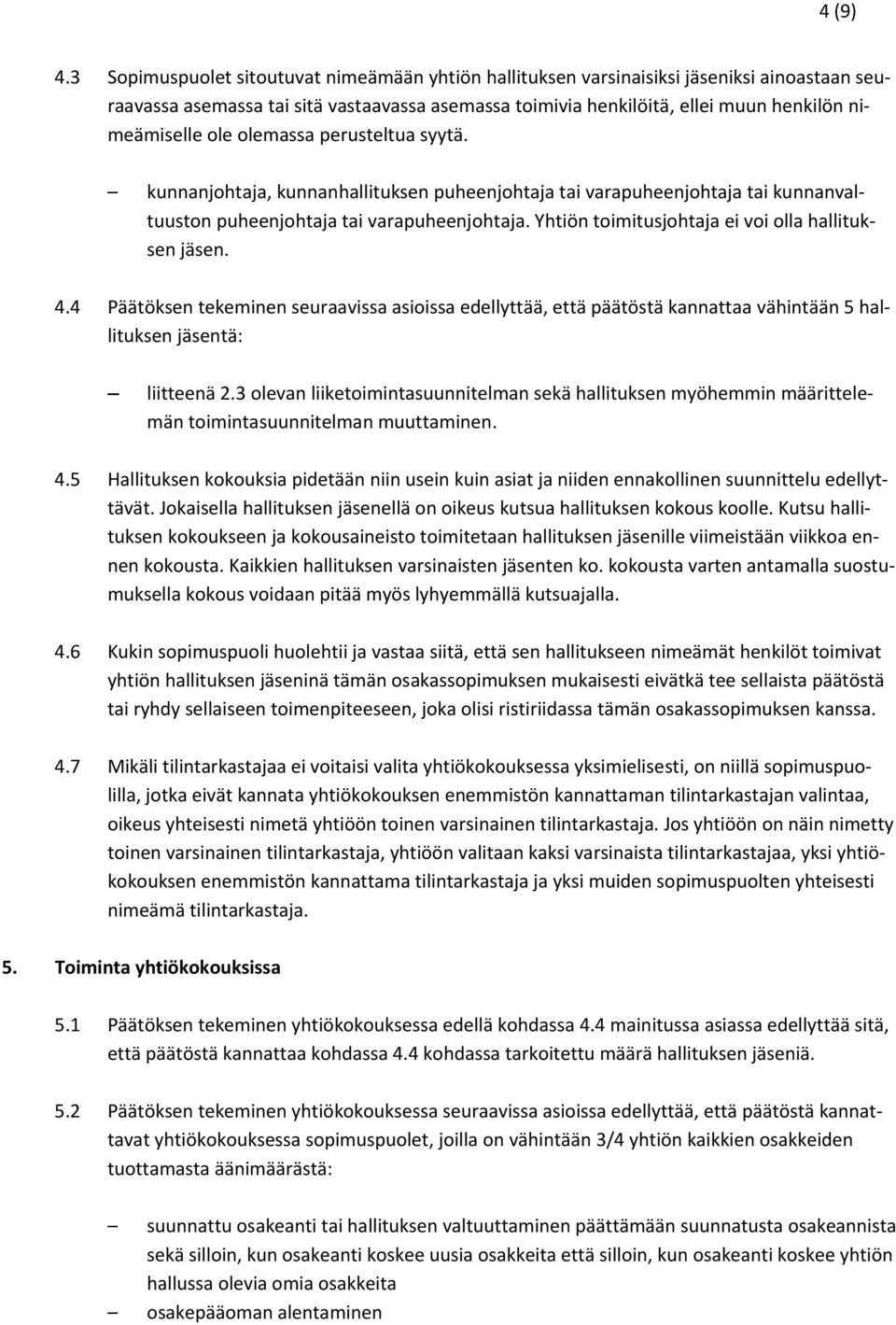 olemassa perusteltua syytä. kunnanjohtaja, kunnanhallituksen puheenjohtaja tai varapuheenjohtaja tai kunnanvaltuuston puheenjohtaja tai varapuheenjohtaja.