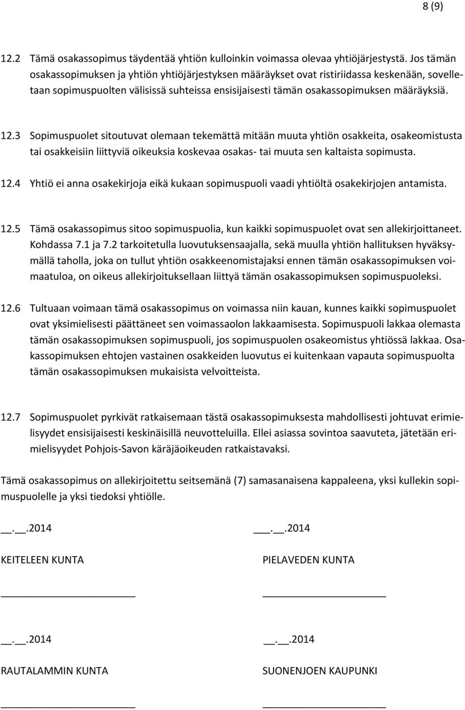 3 Sopimuspuolet sitoutuvat olemaan tekemättä mitään muuta yhtiön osakkeita, osakeomistusta tai osakkeisiin liittyviä oikeuksia koskevaa osakas- tai muuta sen kaltaista sopimusta. 12.