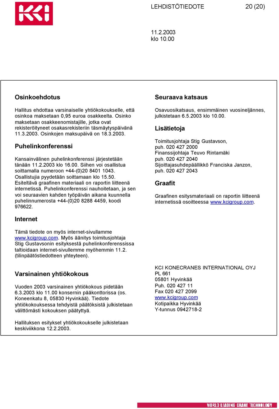 00. Siihen voi osallistua soittamalla numeroon +44-(0)20 8401 1043. Osallistujia pyydetään soittamaan klo 15.50. Esiteltävä graafinen materiaali on raportin liitteenä internetissä.