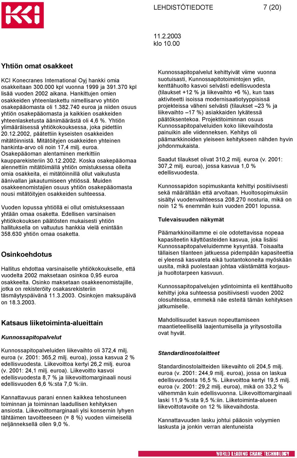 Yhtiön ylimääräisessä yhtiökokouksessa, joka pidettiin 20.12.2002, päätettiin kyseisten osakkeiden mitätöinnistä. Mitätöityjen osakkeiden yhteinen hankinta-arvo oli noin 17,4 milj. euroa.