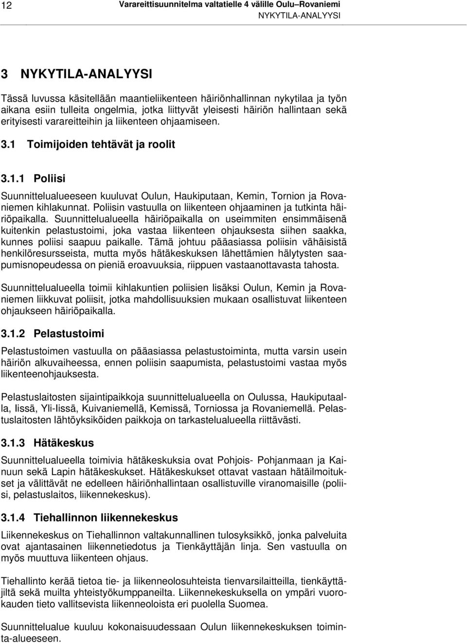 Toimijoiden tehtävät ja roolit 3.1.1 Poliisi Suunnittelualueeseen kuuluvat Oulun, Haukiputaan, Kemin, Tornion ja Rovaniemen kihlakunnat.