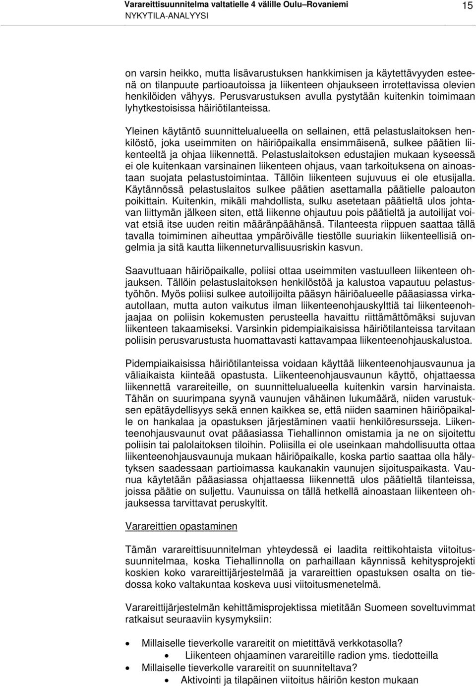 Yleinen käytäntö suunnittelualueella on sellainen, että pelastuslaitoksen henkilöstö, joka useimmiten on häiriöpaikalla ensimmäisenä, sulkee päätien liikenteeltä ja ohjaa liikennettä.