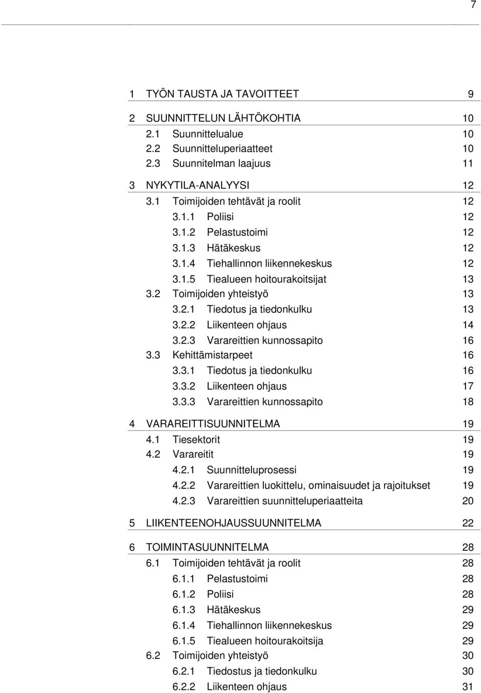 2 Toimijoiden yhteistyö 13 3.2.1 Tiedotus ja tiedonkulku 13 3.2.2 Liikenteen ohjaus 14 3.2.3 Varareittien kunnossapito 16 3.3 Kehittämistarpeet 16 3.3.1 Tiedotus ja tiedonkulku 16 3.3.2 Liikenteen ohjaus 17 3.