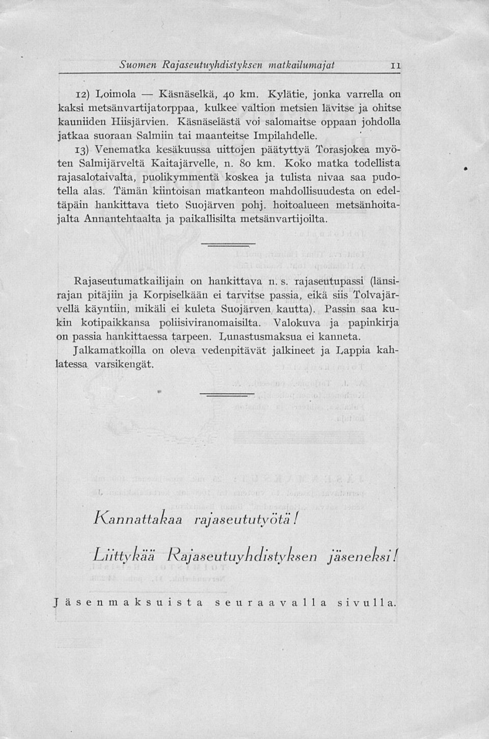 Koko matka todellista rajasalotaivalta, puolikymmentä koskea ja tulista nivaa saa pudotella alas. Tämän kiintoisan matkanteon mahdollisuudesta on edeltäpäin hankittava tieto Suojärven pohj.