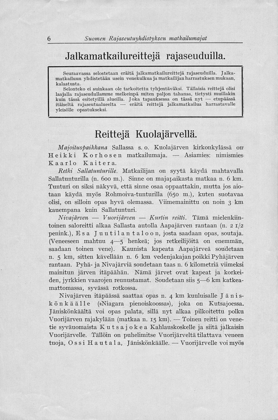 Selonteko ei suinkaan ole tarkoitettu tyhjentäväksi. Tällaisia reittejä olisi laajalla rajaseudullamme melkeinpä miten paljon tahansa, tietysti muillakin kuin tässä esitetyillä alueilla.