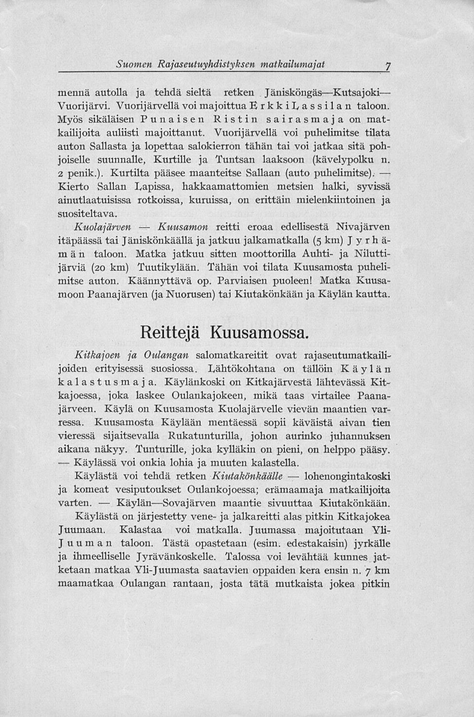 Vuorij arvella voi puhelimitse tilata auton Sallasta ja lopettaa salokierron tähän tai voi jatkaa sitä pohjoiselle suunnalle, Kurtille ja Tuntsan laaksoon (kävelypolku n. 2 penik.).