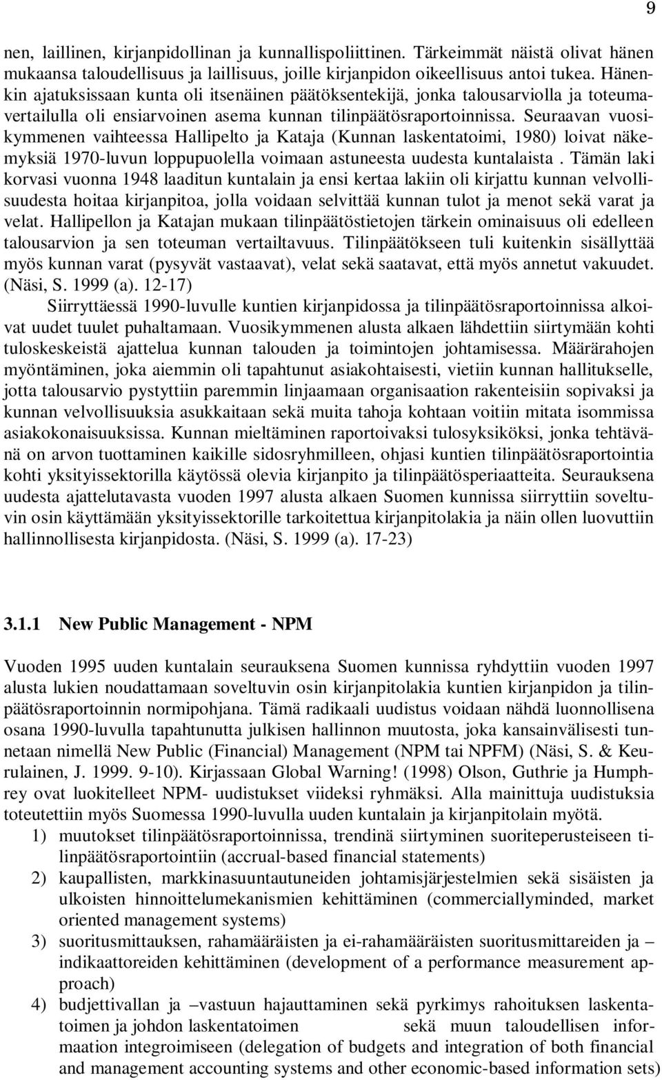 Seuraavan vuosikymmenen vaihteessa Hallipelto ja Kataja (Kunnan laskentatoimi, 1980) loivat näkemyksiä 1970-luvun loppupuolella voimaan astuneesta uudesta kuntalaista.