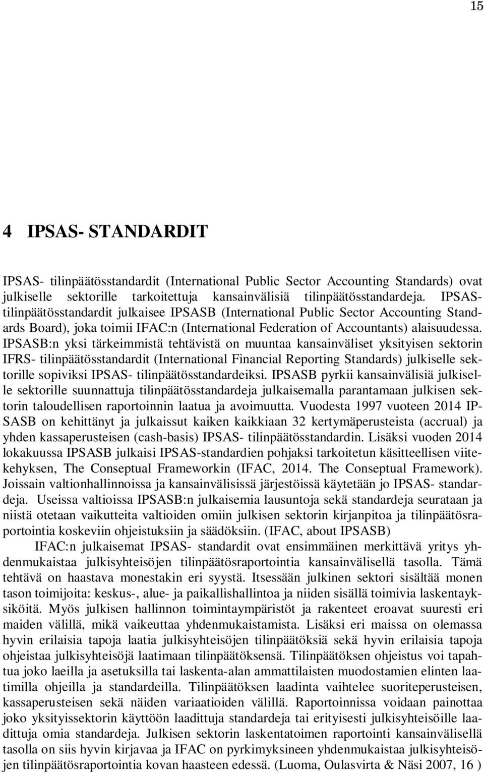 IPSASB:n yksi tärkeimmistä tehtävistä on muuntaa kansainväliset yksityisen sektorin IFRS- tilinpäätösstandardit (International Financial Reporting Standards) julkiselle sektorille sopiviksi IPSAS-