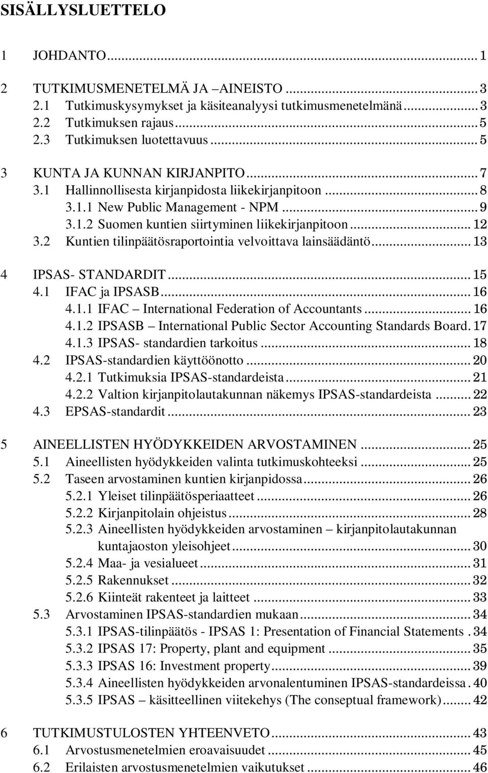 2 Kuntien tilinpäätösraportointia velvoittava lainsäädäntö... 13 4 IPSAS- STANDARDIT... 15 4.1 IFAC ja IPSASB... 16 4.1.1 IFAC International Federation of Accountants... 16 4.1.2 IPSASB International Public Sector Accounting Standards Board.