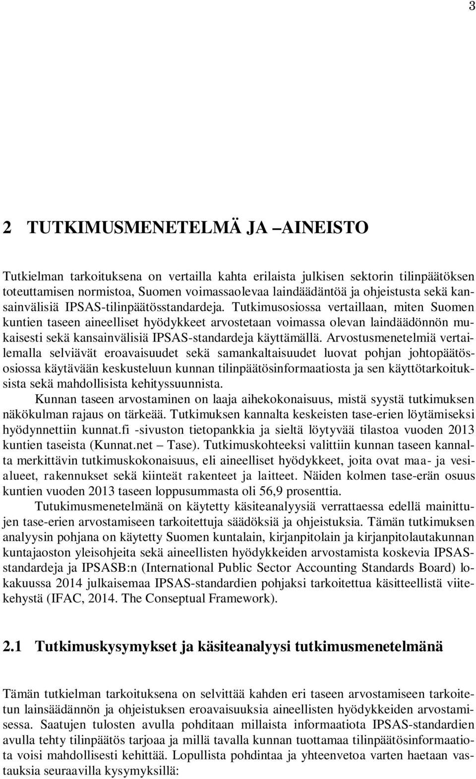 Tutkimusosiossa vertaillaan, miten Suomen kuntien taseen aineelliset hyödykkeet arvostetaan voimassa olevan laindäädönnön mukaisesti sekä kansainvälisiä IPSAS-standardeja käyttämällä.