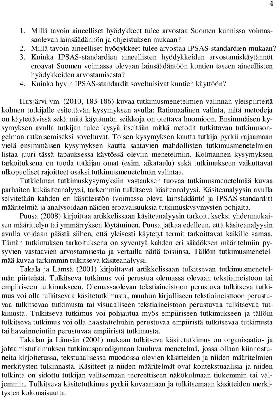 Kuinka IPSAS-standardien aineellisten hyödykkeiden arvostamiskäytännöt eroavat Suomen voimassa olevaan lainsäädäntöön kuntien taseen aineellisten hyödykkeiden arvostamisesta? 4.