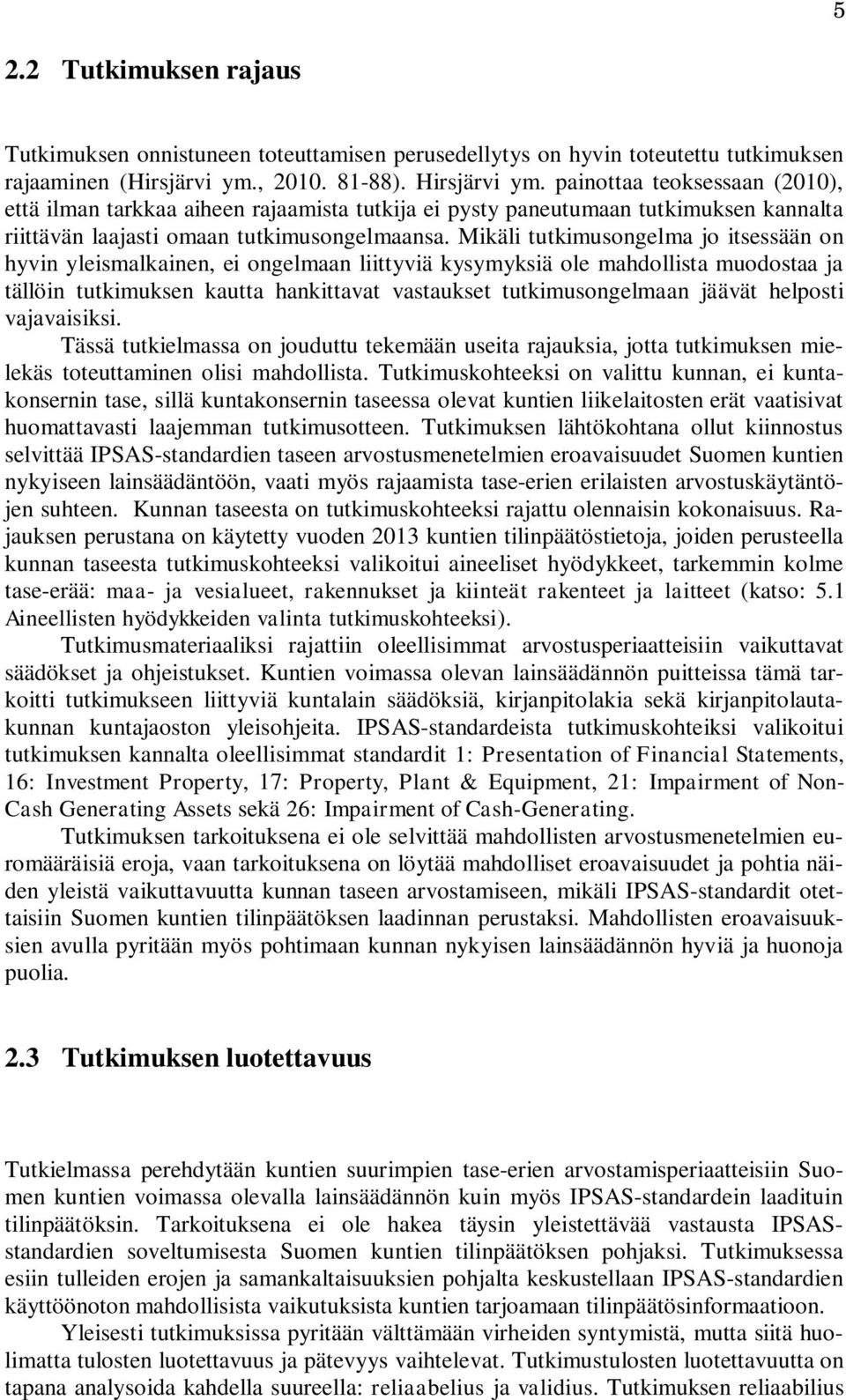 Mikäli tutkimusongelma jo itsessään on hyvin yleismalkainen, ei ongelmaan liittyviä kysymyksiä ole mahdollista muodostaa ja tällöin tutkimuksen kautta hankittavat vastaukset tutkimusongelmaan jäävät