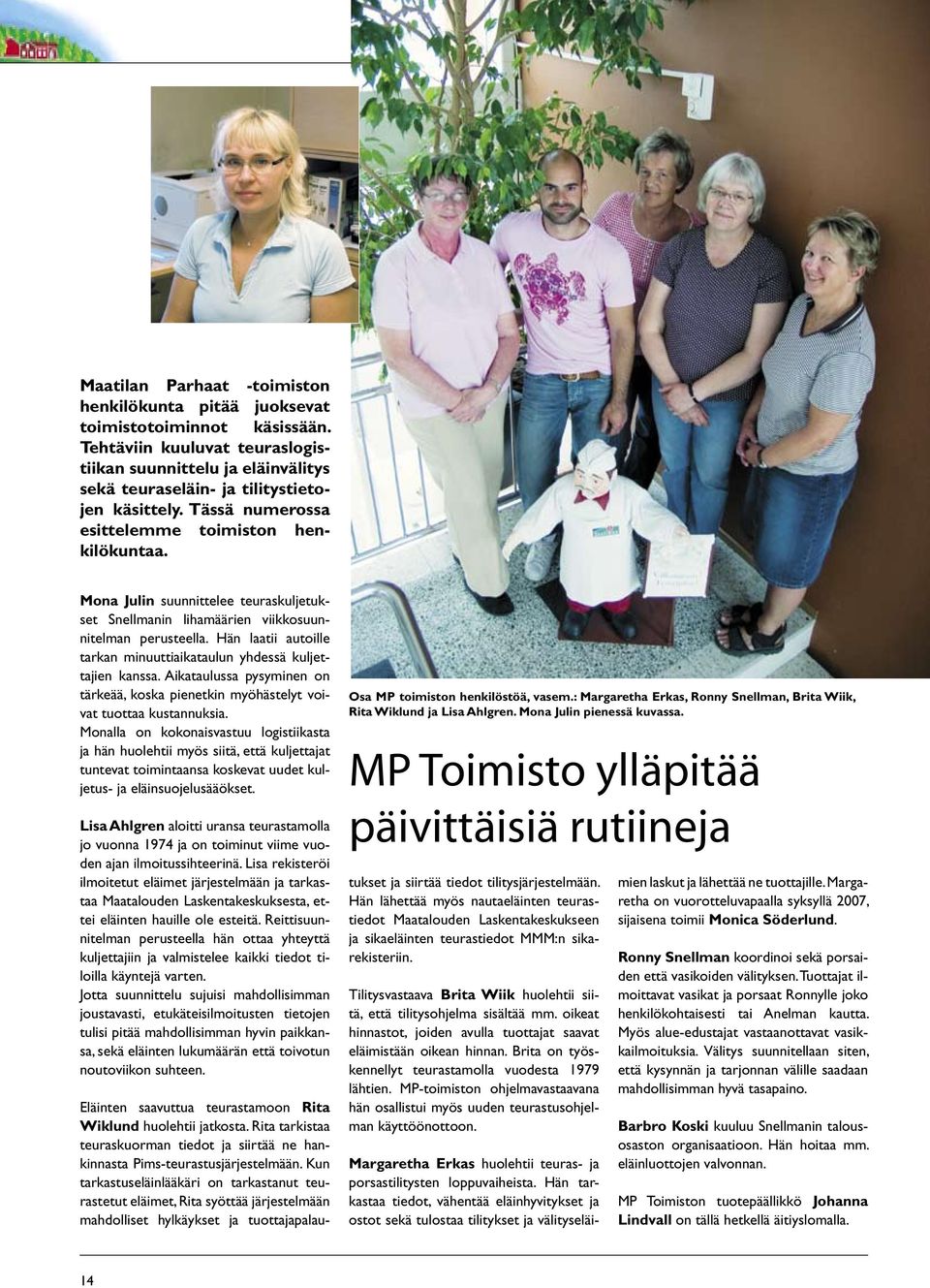 Hän laatii autoille tarkan minuuttiaikataulun yhdessä kuljettajien kanssa. Aikataulussa pysyminen on tärkeää, koska pienetkin myöhästelyt voivat tuottaa kustannuksia.