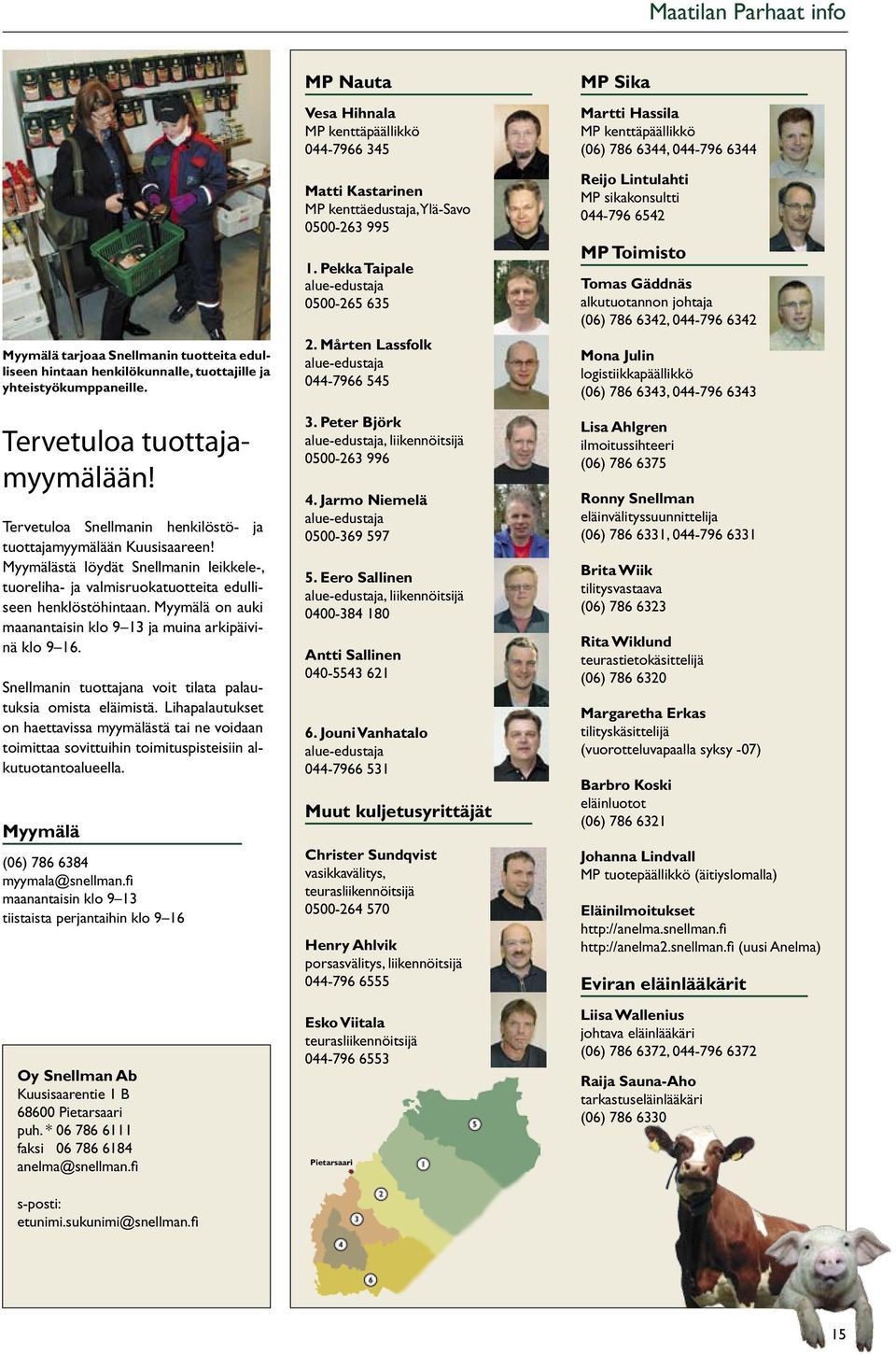 Myymälä on auki maanantaisin klo 9 13 ja muina arkipäivinä klo 9 16. Snellmanin tuottajana voit tilata palautuksia omista eläimistä.