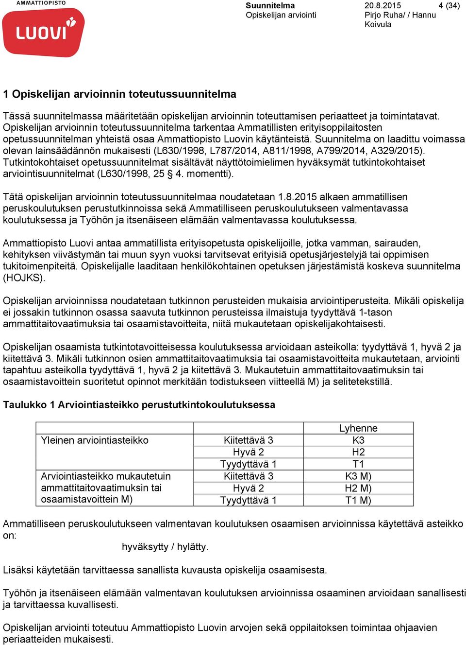 Suunnitelma on laadittu voimassa olevan lainsäädännön mukaisesti (L630/1998, L787/2014, A811/1998, A799/2014, A329/2015).