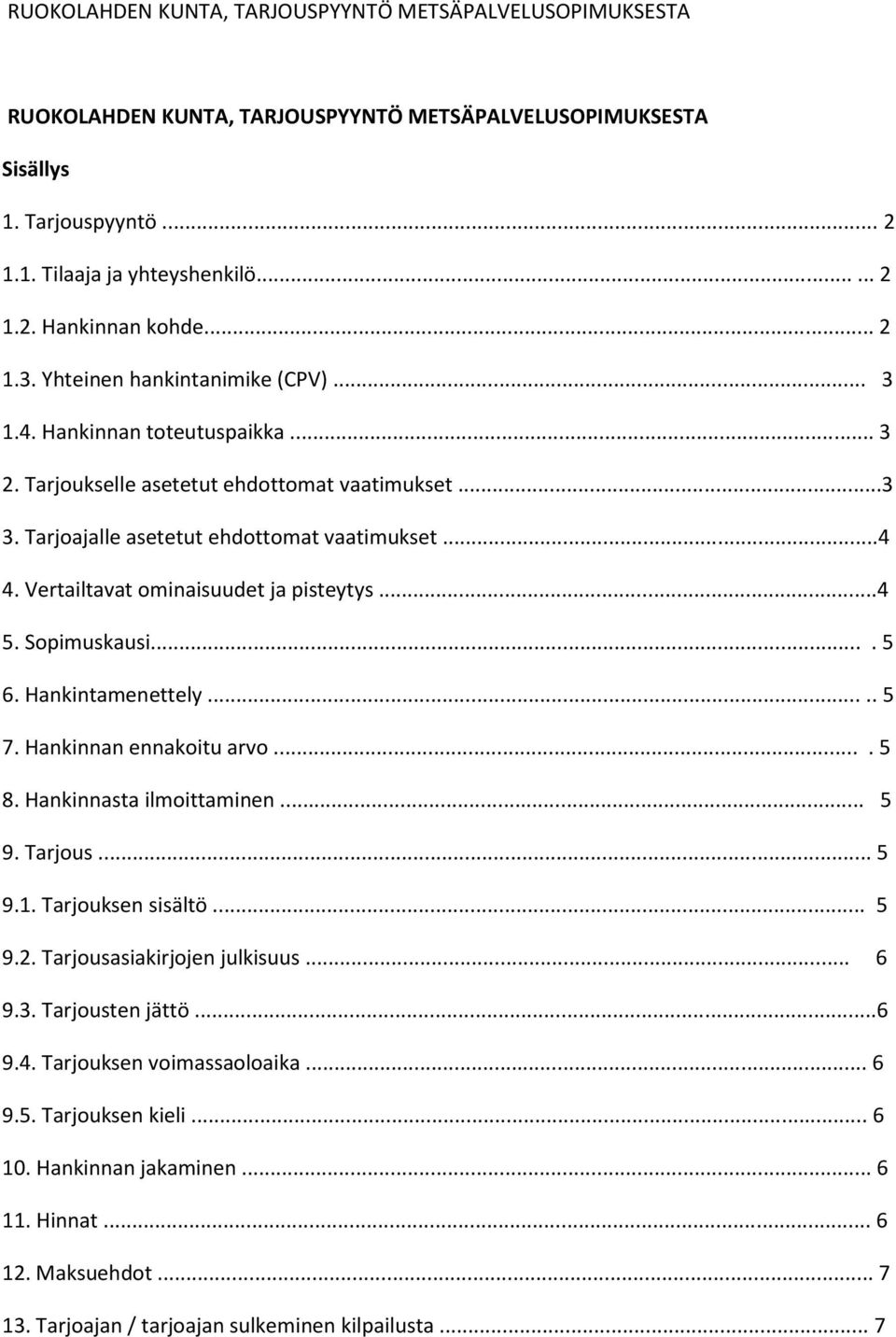 Vertailtavat ominaisuudet ja pisteytys...4 5. Sopimuskausi.... 5 6. Hankintamenettely..... 5 7. Hankinnan ennakoitu arvo.... 5 8. Hankinnasta ilmoittaminen... 5 9. Tarjous... 5 9.1.