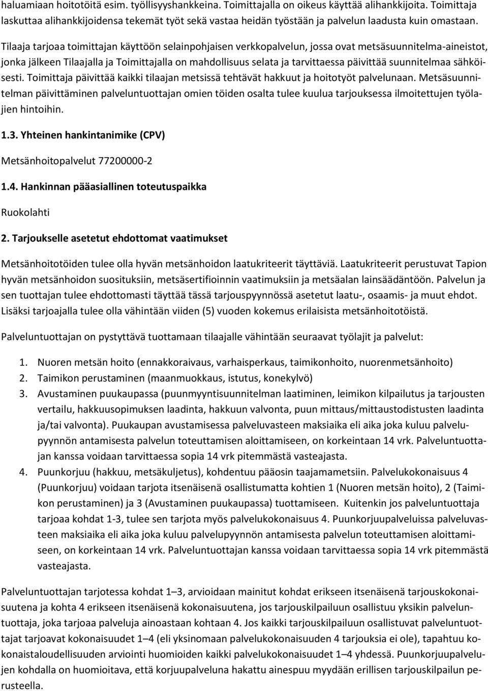 Tilaaja tarjoaa toimittajan käyttöön selainpohjaisen verkkopalvelun, jossa ovat metsäsuunnitelma-aineistot, jonka jälkeen Tilaajalla ja Toimittajalla on mahdollisuus selata ja tarvittaessa päivittää