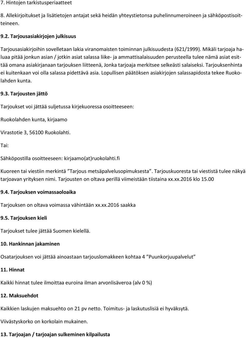 Mikäli tarjoaja haluaa pitää jonkun asian / jotkin asiat salassa liike- ja ammattisalaisuuden perusteella tulee nämä asiat esittää omana asiakirjanaan tarjouksen liitteenä, Jonka tarjoaja merkitsee