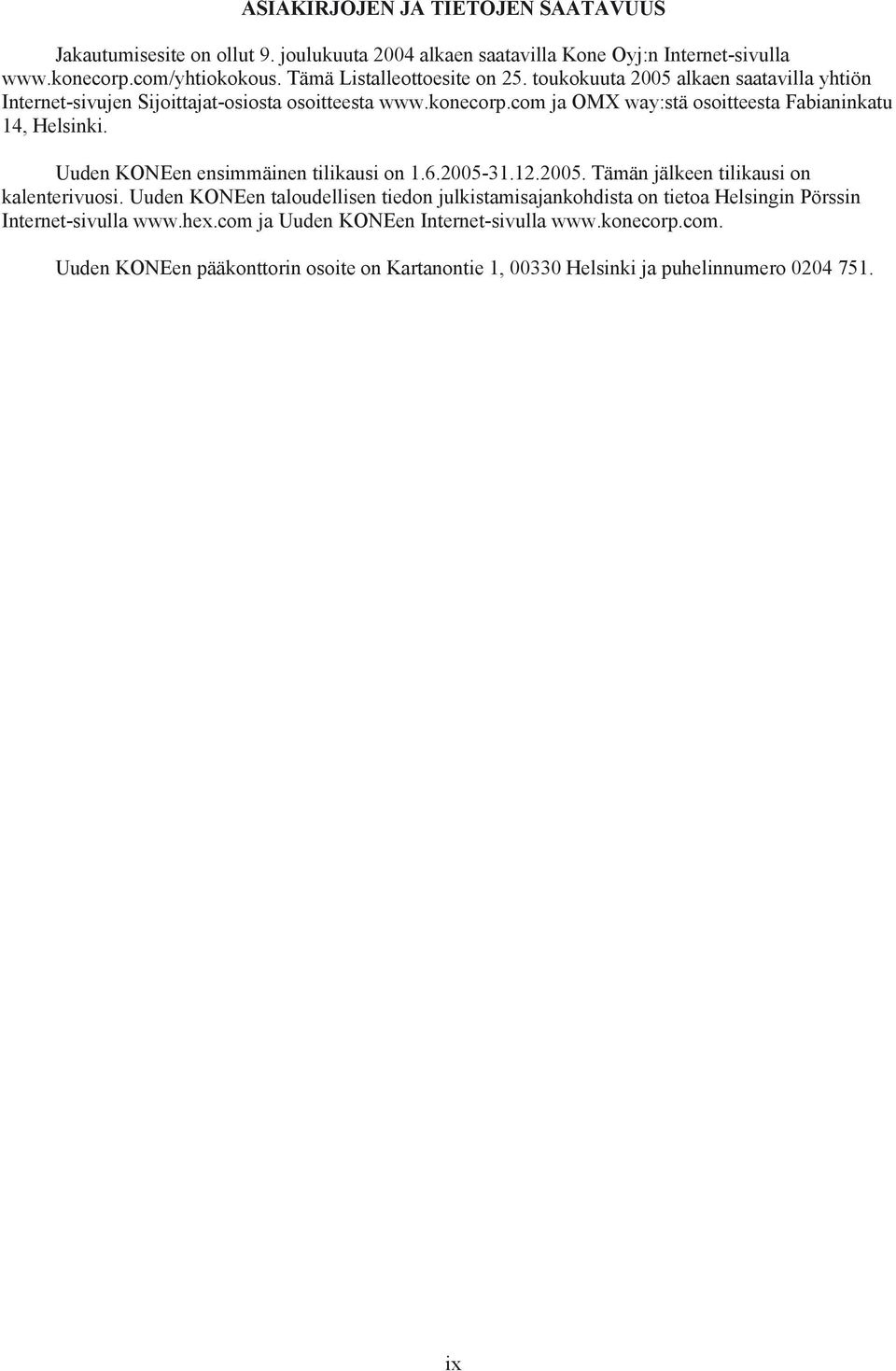 com ja OMX way:stä osoitteesta Fabianinkatu 14, Helsinki. Uuden KONEen ensimmäinen tilikausi on 1.6.2005-31.12.2005. Tämän jälkeen tilikausi on kalenterivuosi.