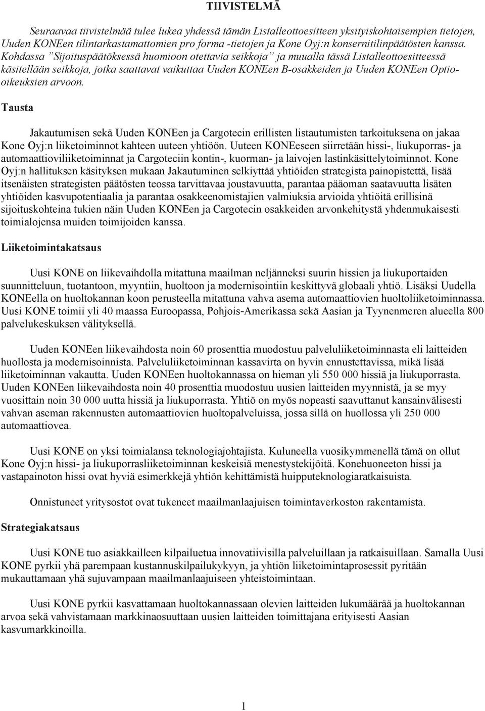 Kohdassa Sijoituspäätöksessä huomioon otettavia seikkoja ja muualla tässä Listalleottoesitteessä käsitellään seikkoja, jotka saattavat vaikuttaa Uuden KONEen B-osakkeiden ja Uuden KONEen