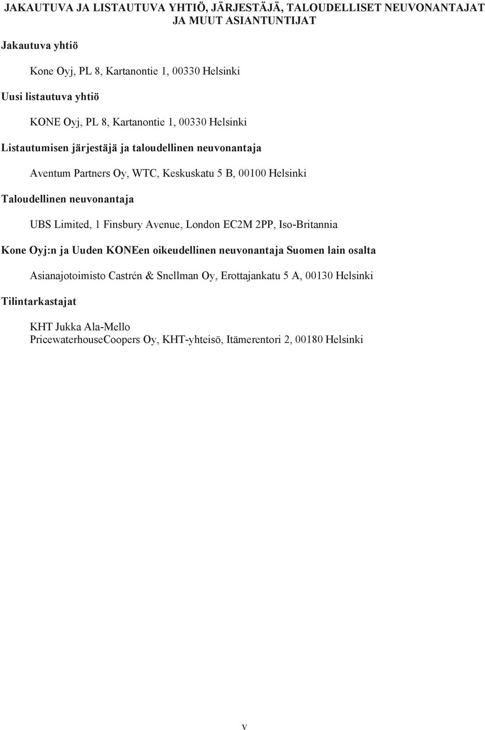 Taloudellinen neuvonantaja UBS Limited, 1 Finsbury Avenue, London EC2M 2PP, Iso-Britannia Kone Oyj:n ja Uuden KONEen oikeudellinen neuvonantaja Suomen lain osalta