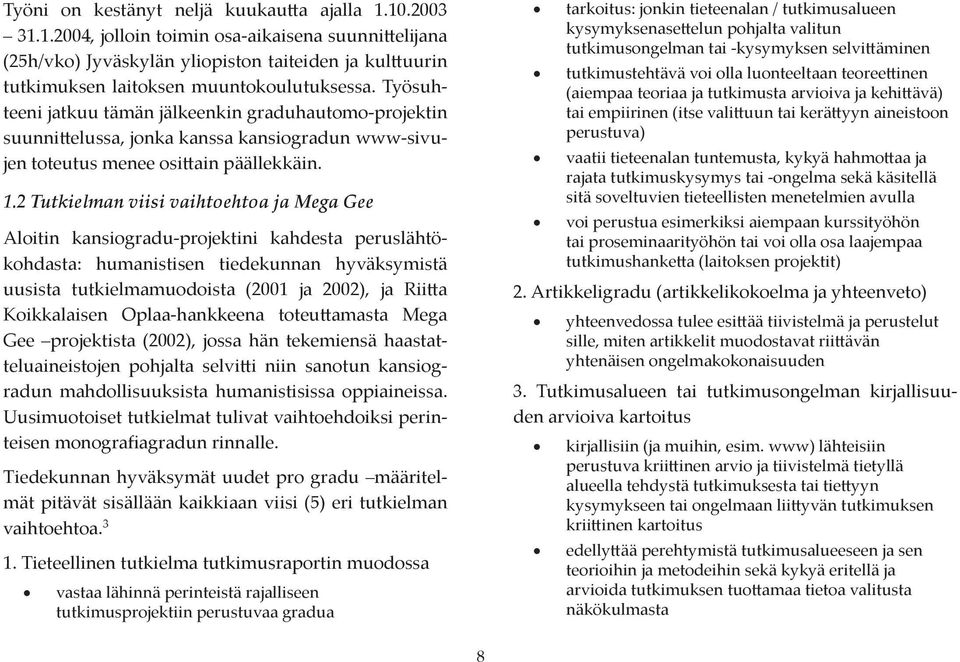 2 Tutkielman viisi vaihtoehtoa ja Mega Gee Aloitin kansiogradu-projektini kahdesta peruslähtökohdasta: humanistisen tiedekunnan hyväksymistä uusista tutkielmamuodoista (2001 ja 2002), ja Rii a