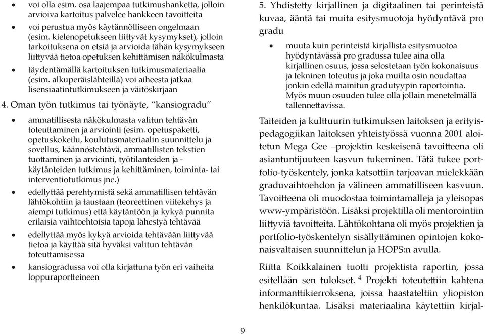 (esim. alkuperäislähteillä) voi aiheesta jatkaa lisensiaatintutkimukseen ja väitöskirjaan 4.