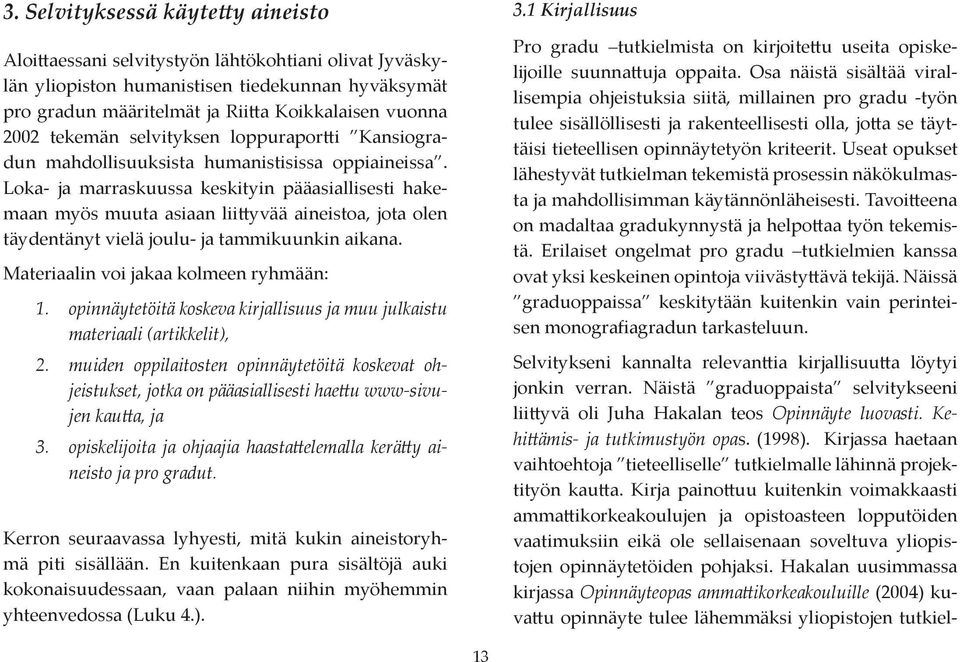 Loka- ja marraskuussa keskityin pääasiallisesti hakemaan myös muuta asiaan lii yvää aineistoa, jota olen täydentänyt vielä joulu- ja tammikuunkin aikana. Materiaalin voi jakaa kolmeen ryhmään: 1.