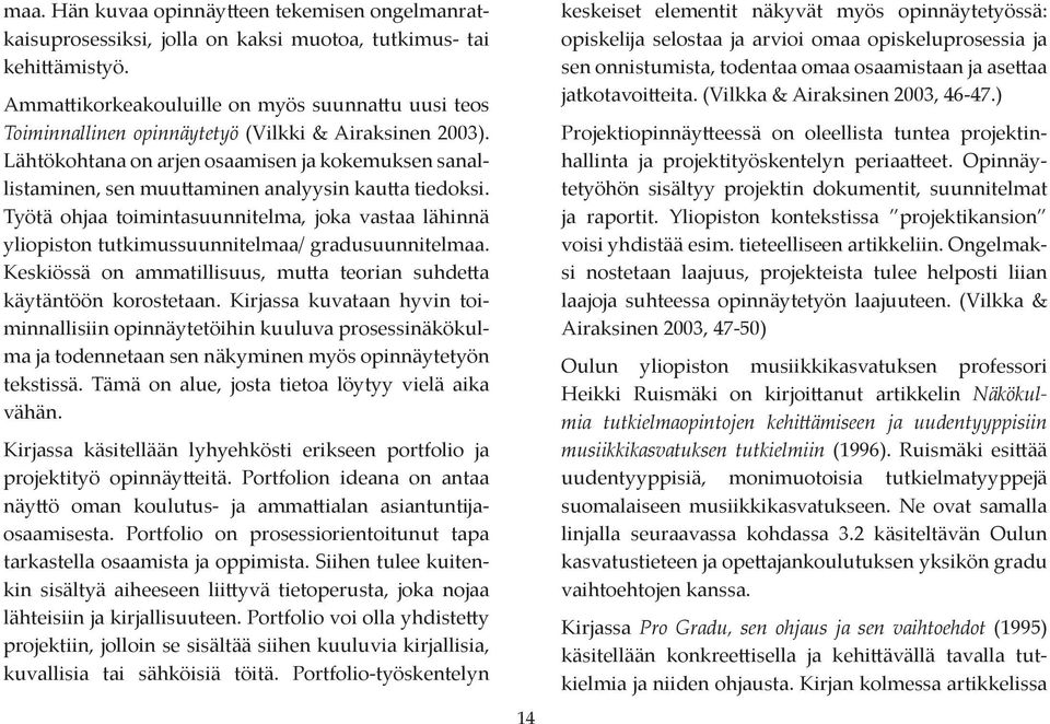 Lähtökohtana on arjen osaamisen ja kokemuksen sanallistaminen, sen muu aminen analyysin kau a tiedoksi.