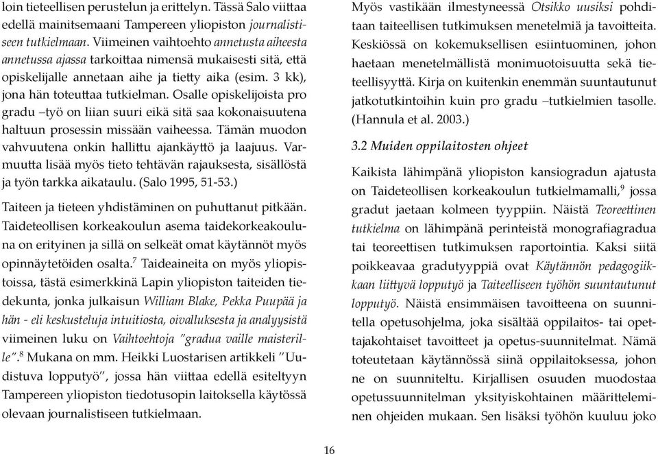 Osalle opiskelĳoista pro gradu työ on liian suuri eikä sitä saa kokonaisuutena haltuun prosessin missään vaiheessa. Tämän muodon vahvuutena onkin halli u ajankäy ö ja laajuus.