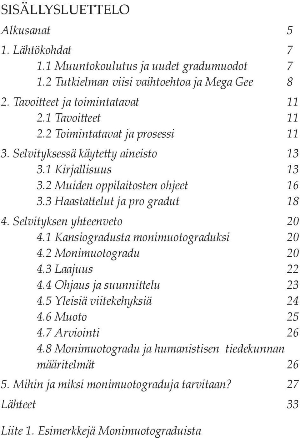 Selvityksen yhteenveto 20 4.1 Kansiogradusta monimuotograduksi 20 4.2 Monimuotogradu 20 4.3 Laajuus 22 4.4 Ohjaus ja suunni elu 23 4.5 Yleisiä viitekehyksiä 24 4.6 Muoto 25 4.