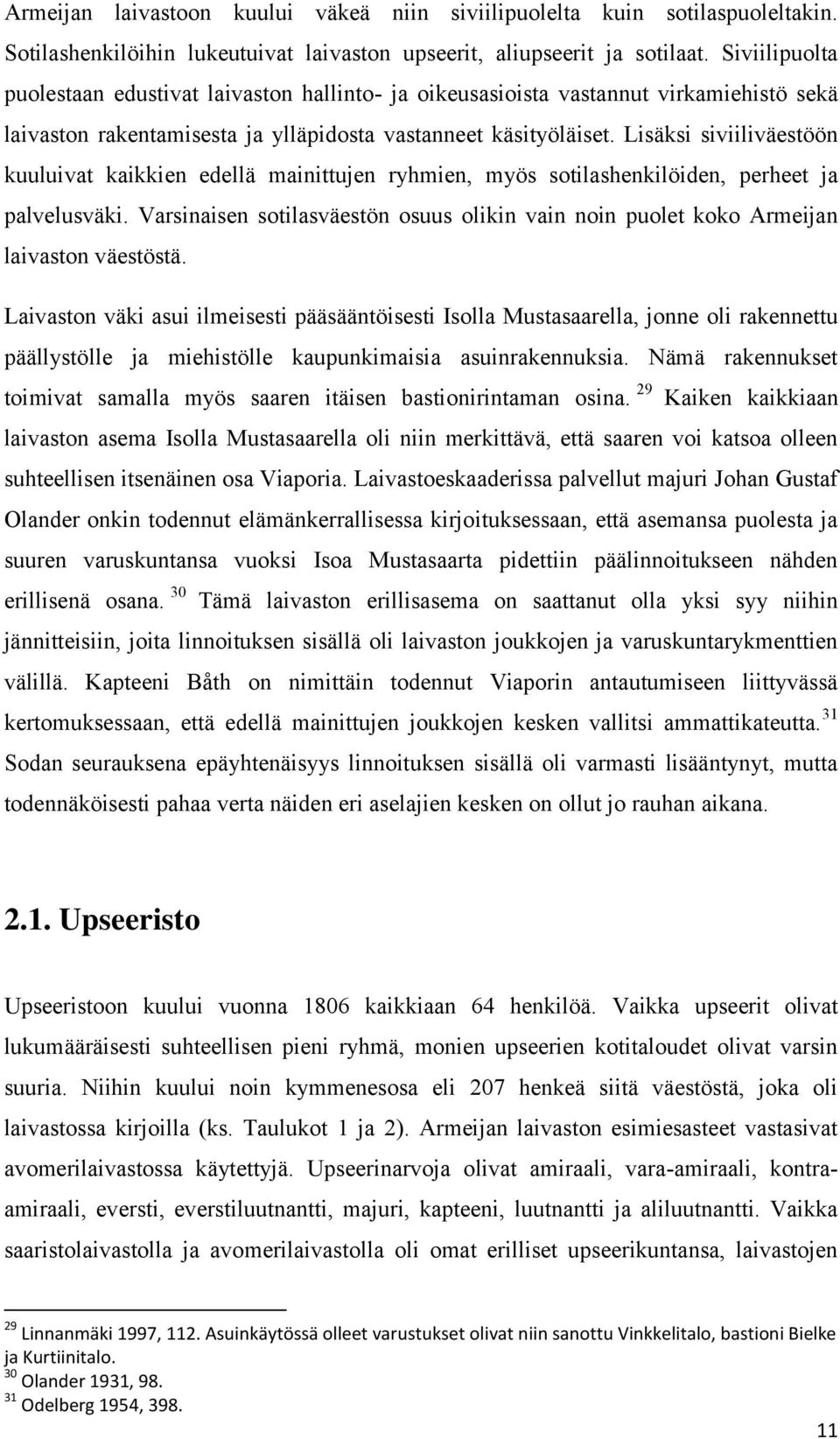 Lisäksi siviiliväestöön kuuluivat kaikkien edellä mainittujen ryhmien, myös sotilashenkilöiden, perheet ja palvelusväki.