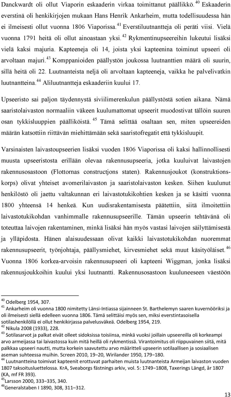 Vielä vuonna 1791 heitä oli ollut ainoastaan yksi. 42 Rykmentinupseereihin lukeutui lisäksi vielä kaksi majuria. Kapteeneja oli 14, joista yksi kapteenina toiminut upseeri oli arvoltaan majuri.