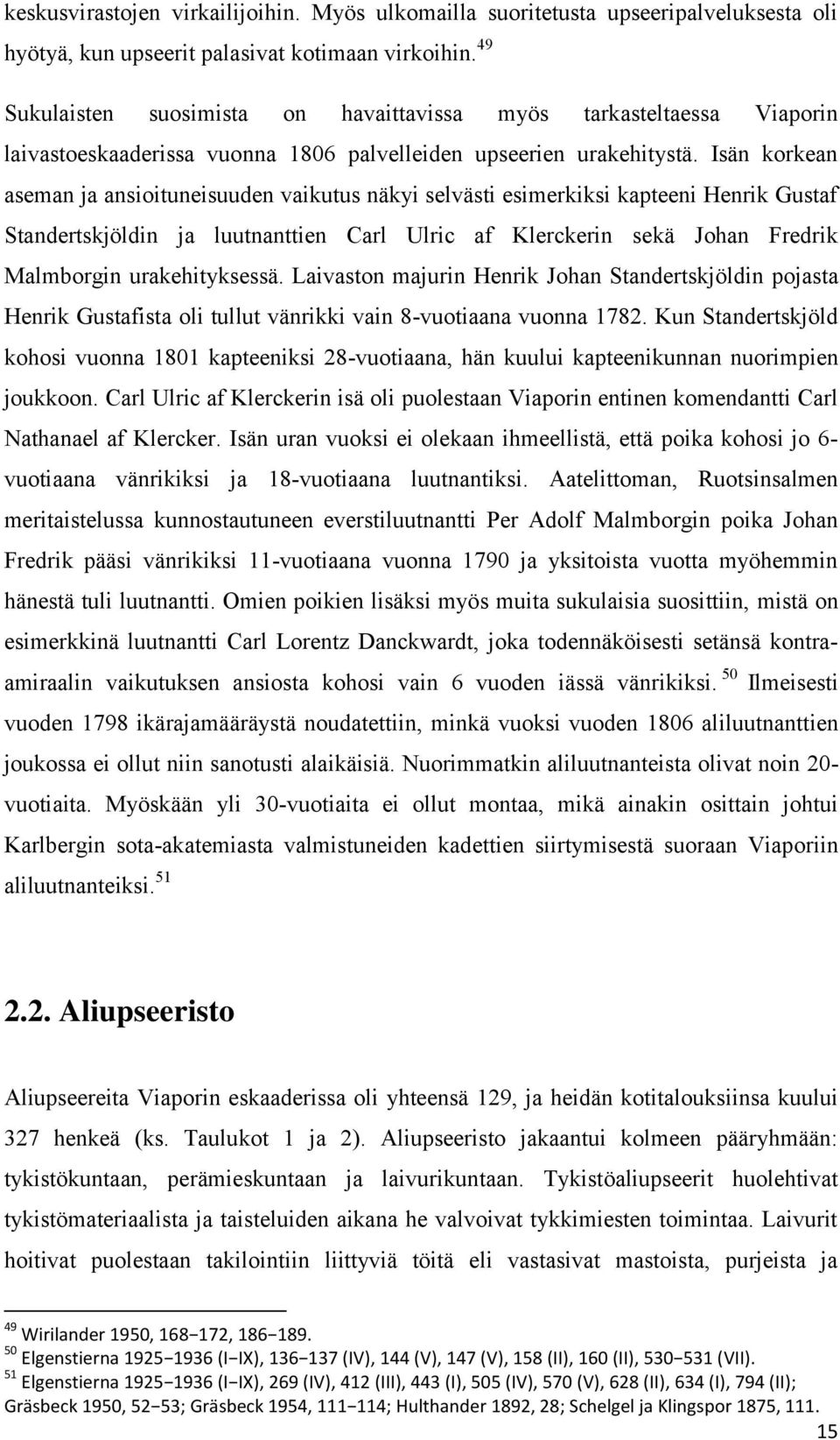 Isän korkean aseman ja ansioituneisuuden vaikutus näkyi selvästi esimerkiksi kapteeni Henrik Gustaf Standertskjöldin ja luutnanttien Carl Ulric af Klerckerin sekä Johan Fredrik Malmborgin