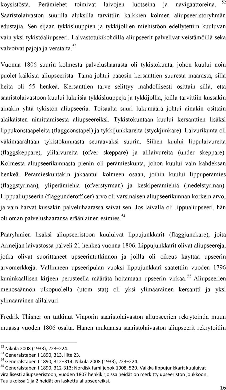 53 Vuonna 1806 suurin kolmesta palvelushaarasta oli tykistökunta, johon kuului noin puolet kaikista aliupseerista. Tämä johtui pääosin kersanttien suuresta määrästä, sillä heitä oli 55 henkeä.