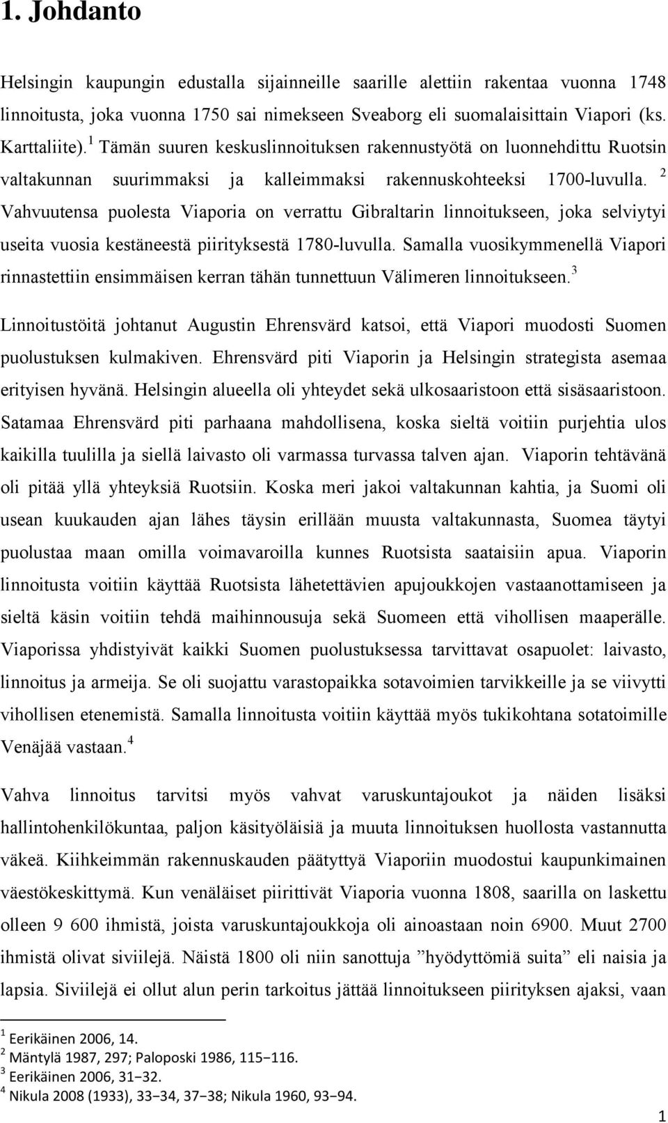 Vahvuutensa puolesta Viaporia on verrattu Gibraltarin linnoitukseen, joka selviytyi useita vuosia kestäneestä piirityksestä 1780-luvulla.