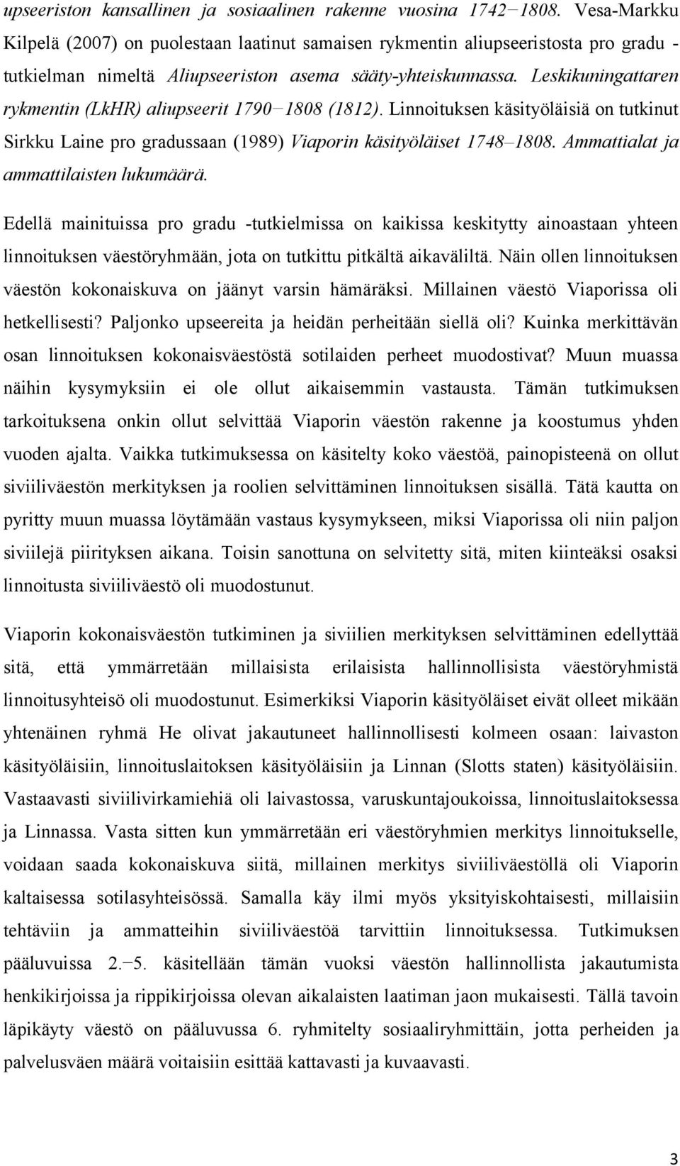 Leskikuningattaren rykmentin (LkHR) aliupseerit 1790 1808 (1812). Linnoituksen käsityöläisiä on tutkinut Sirkku Laine pro gradussaan (1989) Viaporin käsityöläiset 1748 1808.