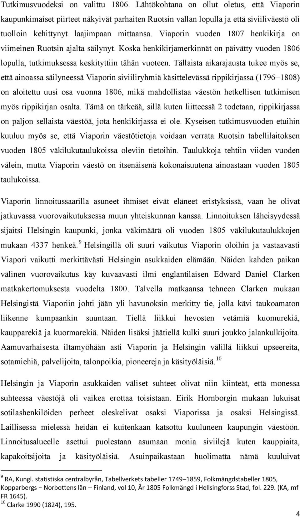 Viaporin vuoden 1807 henkikirja on viimeinen Ruotsin ajalta säilynyt. Koska henkikirjamerkinnät on päivätty vuoden 1806 lopulla, tutkimuksessa keskityttiin tähän vuoteen.