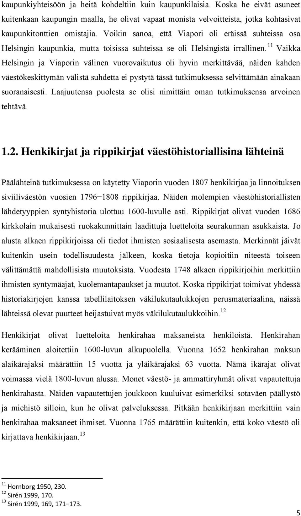 11 Vaikka Helsingin ja Viaporin välinen vuorovaikutus oli hyvin merkittävää, näiden kahden väestökeskittymän välistä suhdetta ei pystytä tässä tutkimuksessa selvittämään ainakaan suoranaisesti.