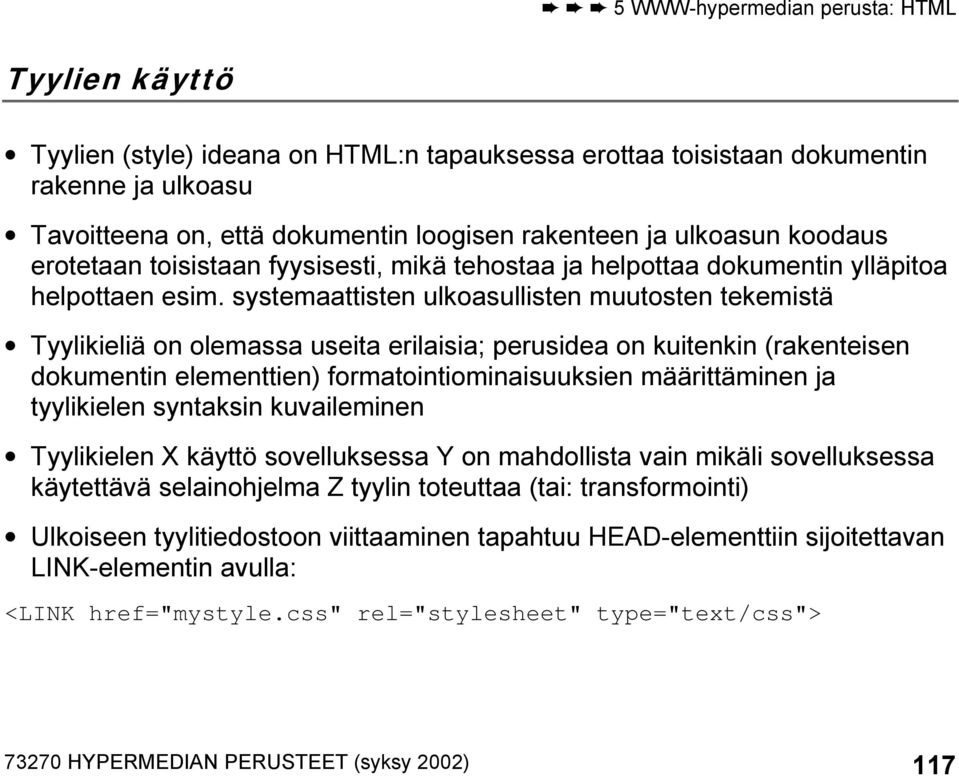 systemaattisten ulkoasullisten muutosten tekemistä Tyylikieliä on olemassa useita erilaisia; perusidea on kuitenkin (rakenteisen dokumentin elementtien) formatointiominaisuuksien määrittäminen ja