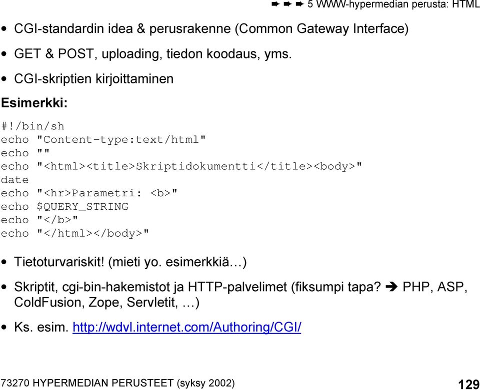 /bin/sh echo "Content-type:text/html" echo "" echo "<html><title>skriptidokumentti</title><body>" date echo "<hr>parametri: <b>" echo